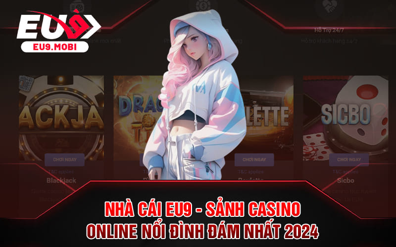 Nhà Cái EU9 - Sảnh Casino Online Nổi Đình Đám Nhất 2024