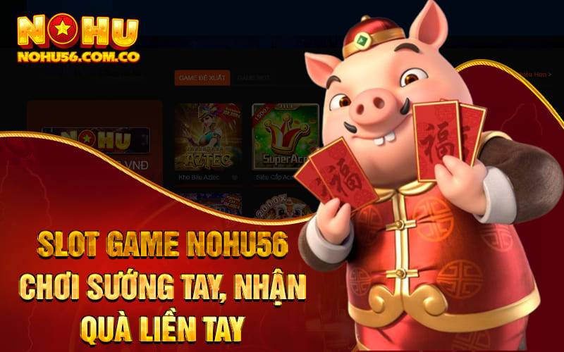 Slot Game Nohu56 - Chơi Sướng Tay, Nhận Quà Liền Tay
